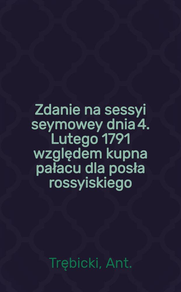 Zdanie na sessyi seymowey dnia 4. Lutego 1791 względem kupna pałacu dla posła rossyiskiego