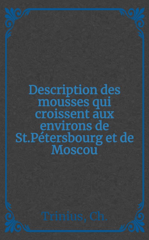 Description des mousses qui croissent aux environs de St.Pétersbourg et de Moscou