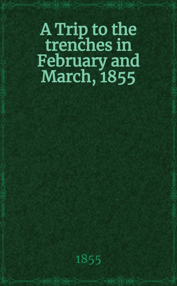 A Trip to the trenches in February and March, 1855 : By an amateur