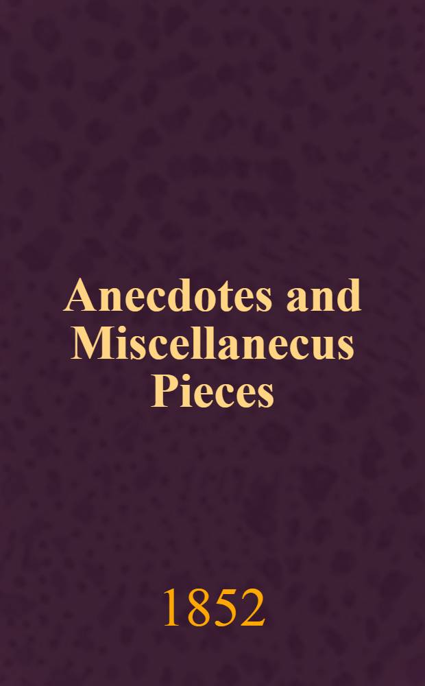 Anecdotes and Miscellanecus Pieces