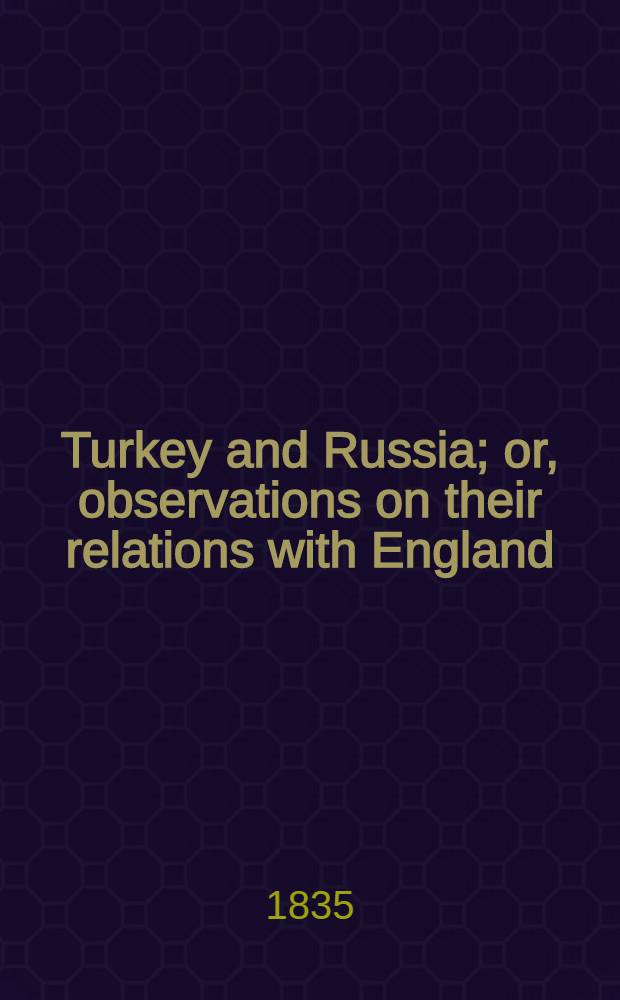 Turkey and Russia; or, observations on their relations with England : By a merchant