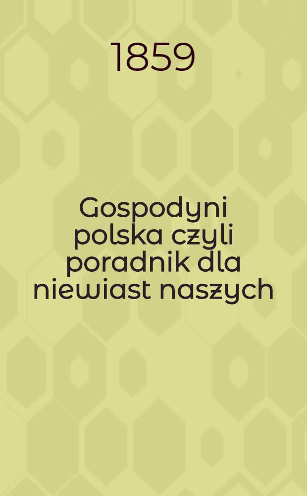Gospodyni polska czyli poradnik dla niewiast naszych