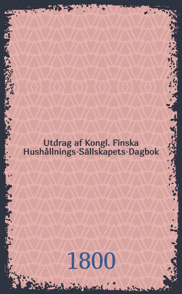 Utdrag af Kongl. Finska Hushållnings-Sällskapets-Dagbok : År ..