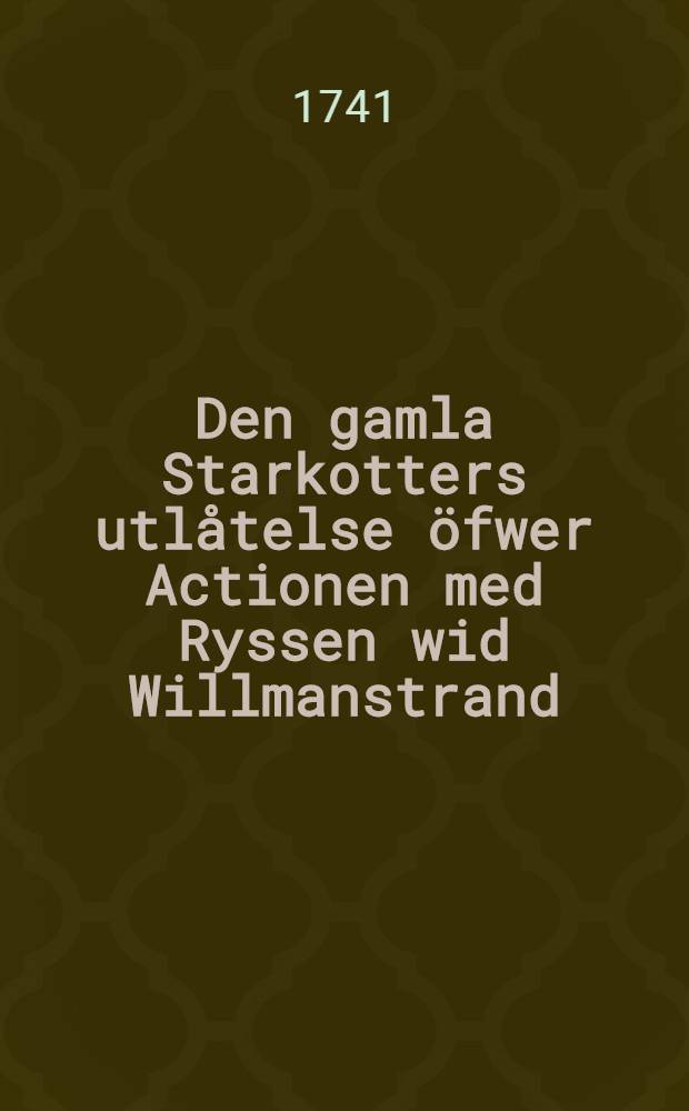 Den gamla Starkotters utlåtelse öfwer Actionen med Ryssen wid Willmanstrand : Pièce de vers
