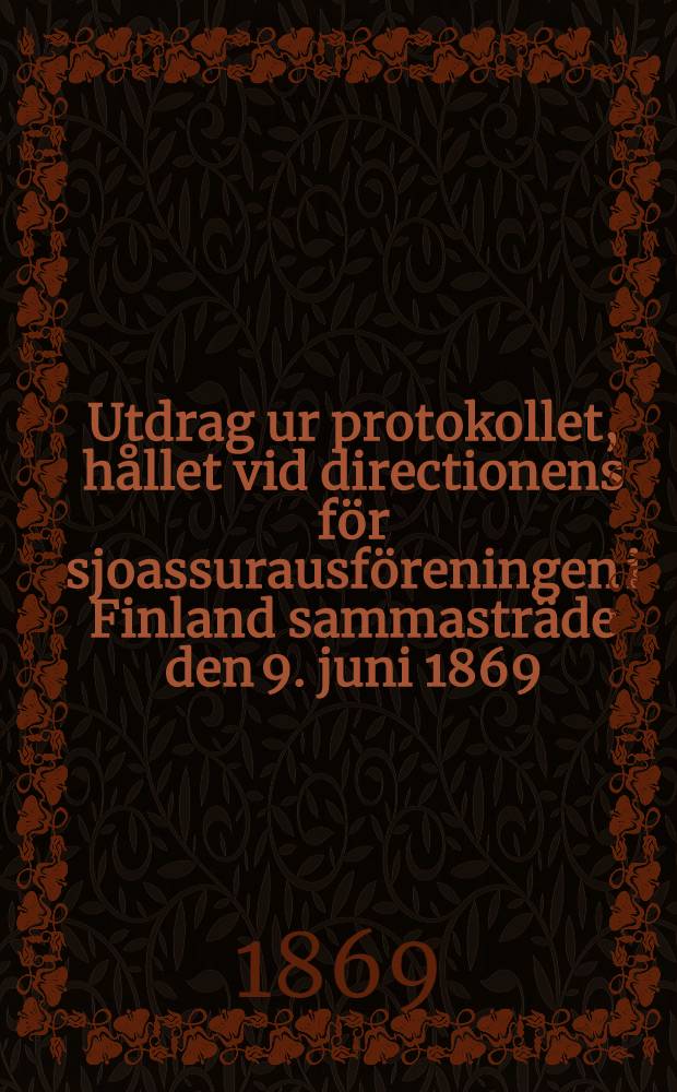 Utdrag ur protokollet, h&aring;llet vid directionens f&ouml;r sjoassurausf&ouml;reningen i Finland sammastr&auml;de den 9. juni 1869