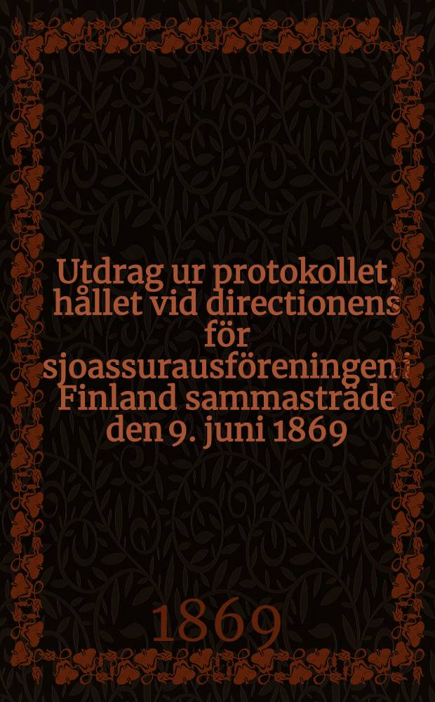Utdrag ur protokollet, hållet vid directionens för sjoassurausföreningen i Finland sammasträde den 9. juni 1869