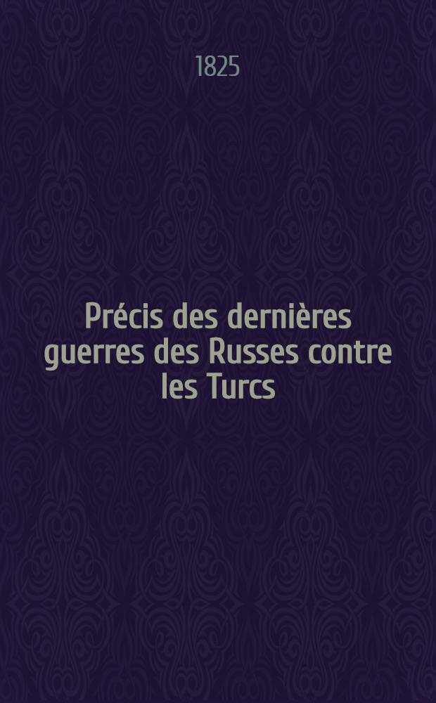 Précis des dernières guerres des Russes contre les Turcs