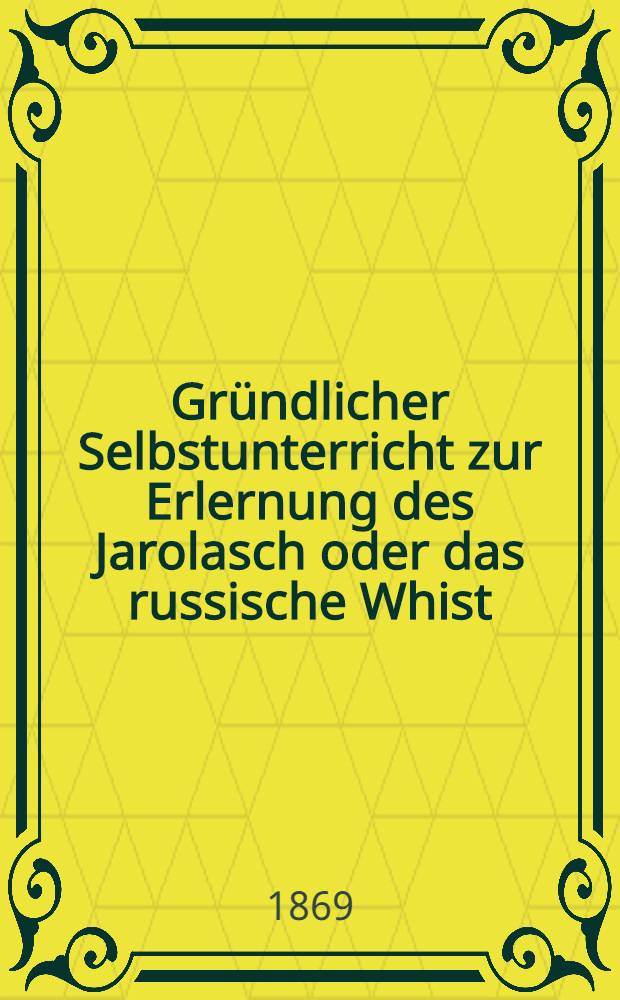Gründlicher Selbstunterricht zur Erlernung des Jarolasch oder das russische Whist