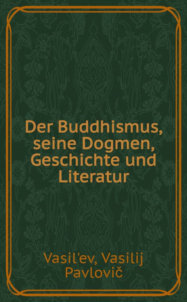 Der Buddhismus, seine Dogmen, Geschichte und Literatur : Aus dem Russischen &uuml;bersetzt
