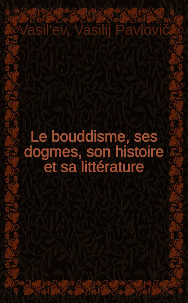 Le bouddisme, ses dogmes, son histoire et sa litt&eacute;rature : Traduit du russe par G.A. La Comme et pr&eacute;c&eacute;d&eacute; d'un discours pr&eacute;liminaire par &Eacute;d. Laboulaye