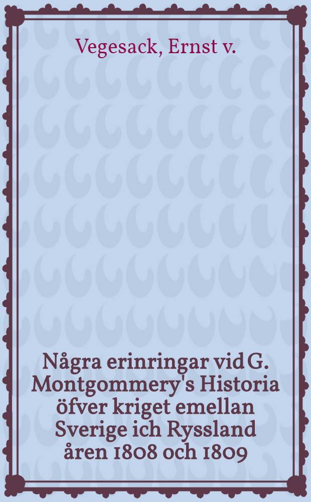 N&aring;gra erinringar vid G. Montgommery's Historia &ouml;fver kriget emellan Sverige ich Ryssland &aring;ren 1808 och 1809