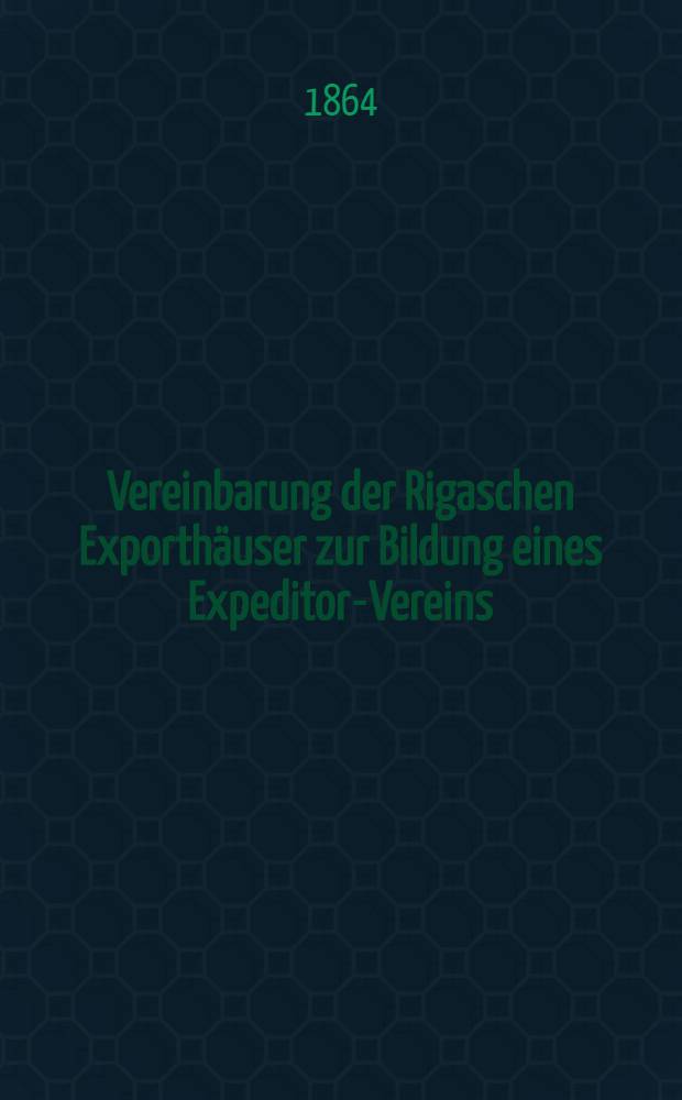 Vereinbarung der Rigaschen Exporthäuser zur Bildung eines Expeditor-Vereins