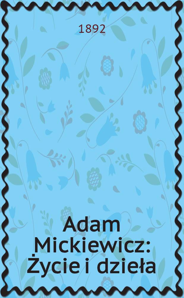 Adam Mickiewicz : Życie i dzieła : Książka zbiorowa