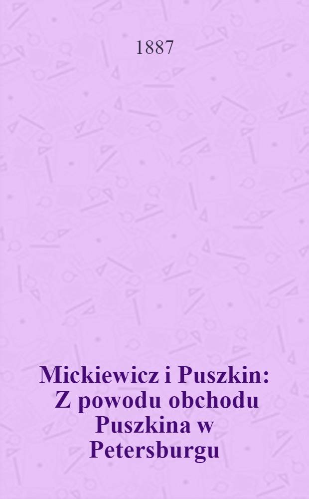 Mickiewicz i Puszkin : Z powodu obchodu Puszkina w Petersburgu