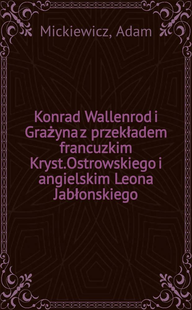 Konrad Wallenrod i Grażyna z przekładem francuzkim Kryst.Ostrowskiego i angielskim Leona Jabłonskiego
