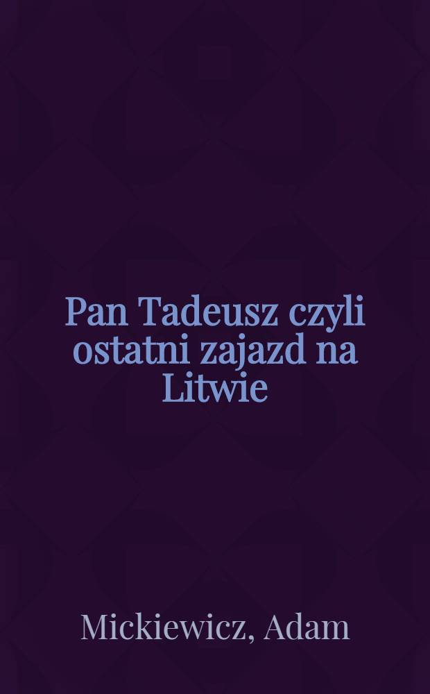 Pan Tadeusz czyli ostatni zajazd na Litwie