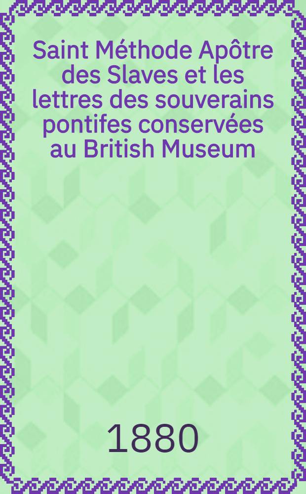 Saint Méthode Apôtre des Slaves et les lettres des souverains pontifes conservées au British Museum