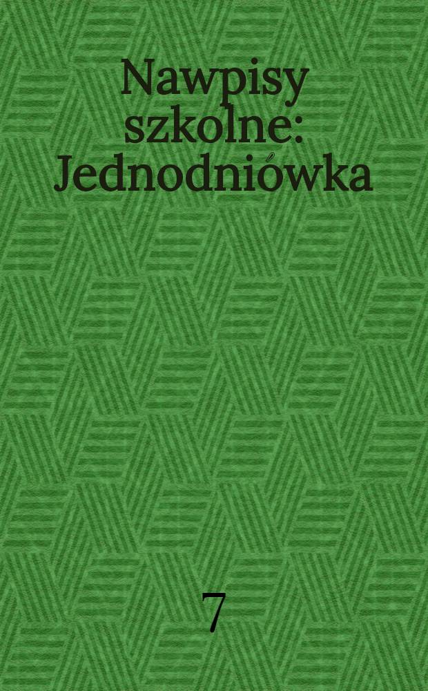 Nawpisy szkolne : Jednodni&oacute;wka
