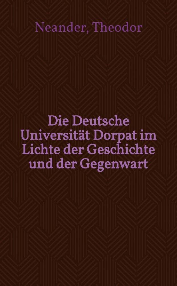Die Deutsche Universität Dorpat im Lichte der Geschichte und der Gegenwart