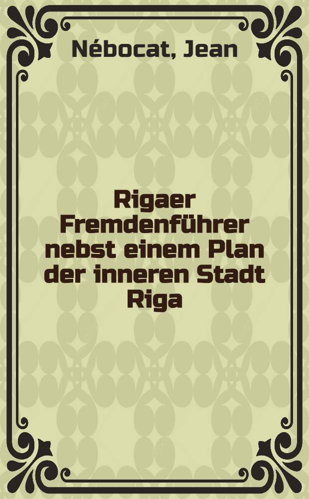 Rigaer Fremdenführer nebst einem Plan der inneren Stadt Riga