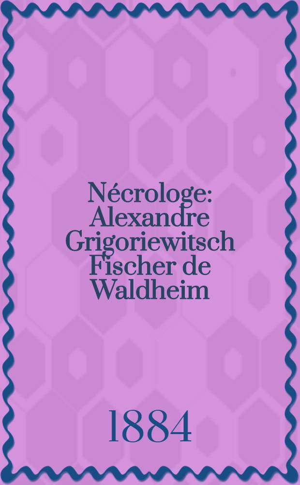 Nécrologe : Alexandre Grigoriewitsch Fischer de Waldheim