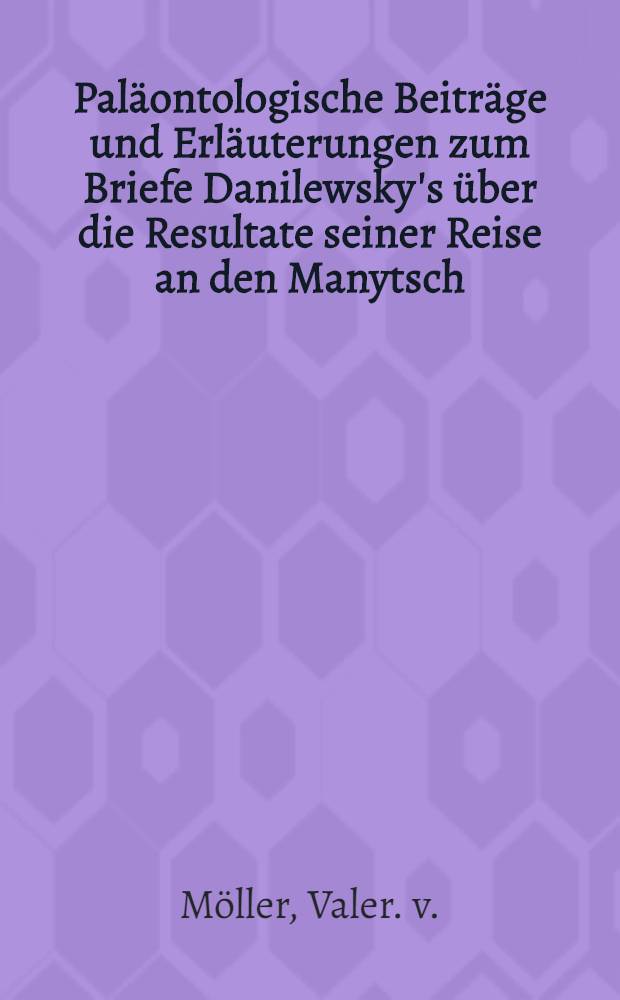 Paläontologische Beiträge und Erläuterungen zum Briefe Danilewsky's über die Resultate seiner Reise an den Manytsch
