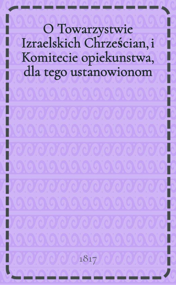 O Towarzystwie Izraelskich Chrześcian, i Komitecie opiekunstwa, dla tego ustanowionom