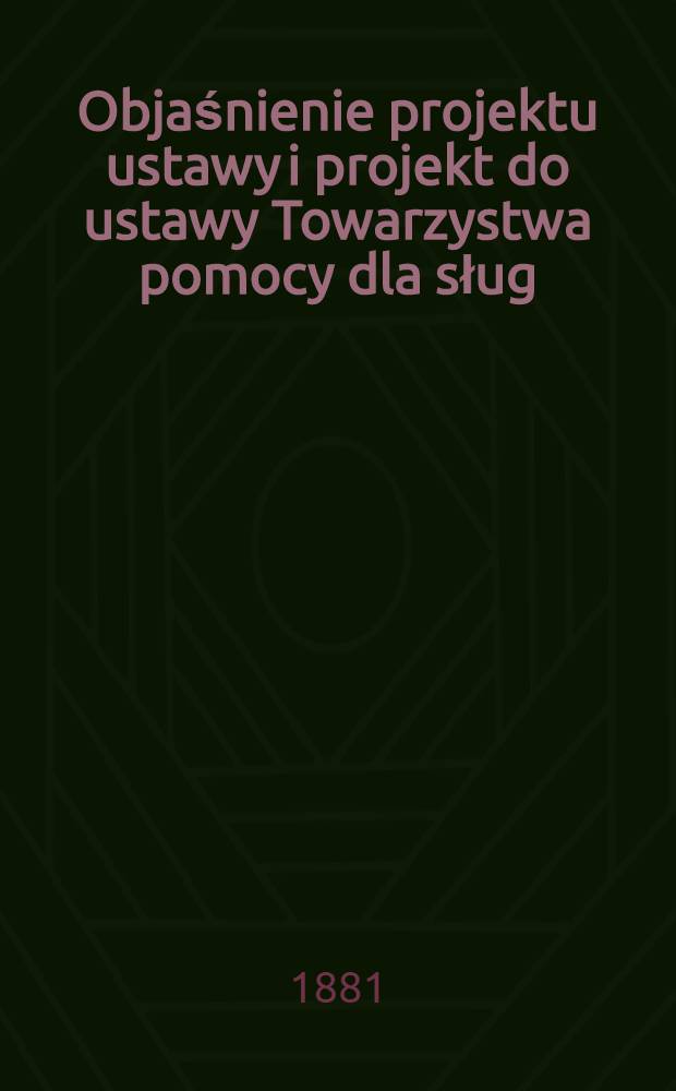 Objaśnienie projektu ustawy i projekt do ustawy Towarzystwa pomocy dla sług