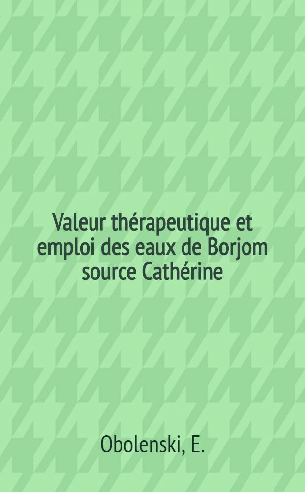 Valeur thérapeutique et emploi des eaux de Borjom source Cathérine