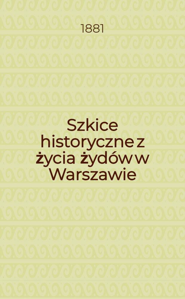 Szkice historyczne z życia żydów w Warszawie