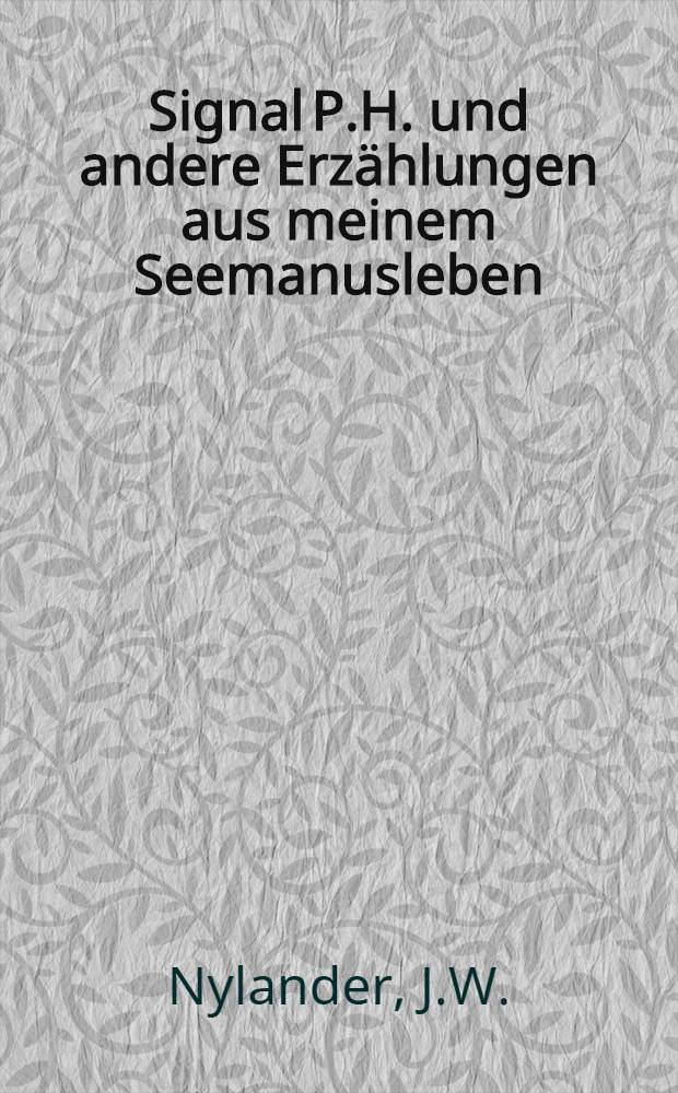 Signal P.H. und andere Erz&auml;hlungen aus meinem Seemanusleben