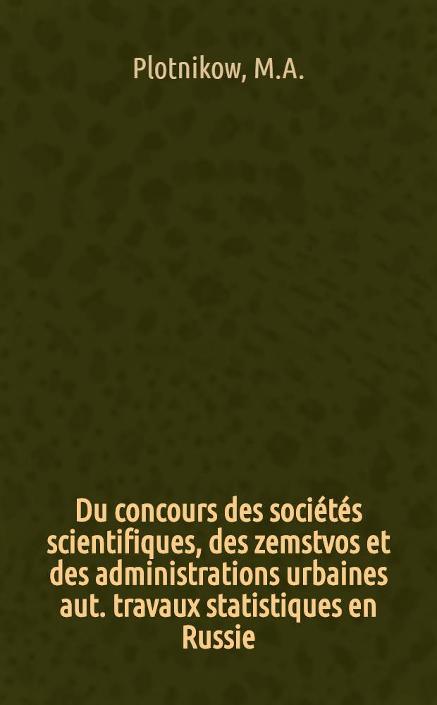 Du concours des sociétés scientifiques, des zemstvos et des administrations urbaines aut. travaux statistiques en Russie
