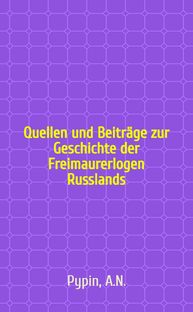 Quellen und Beiträge zur Geschichte der Freimaurerlogen Russlands : Deutsche Uebersetzung