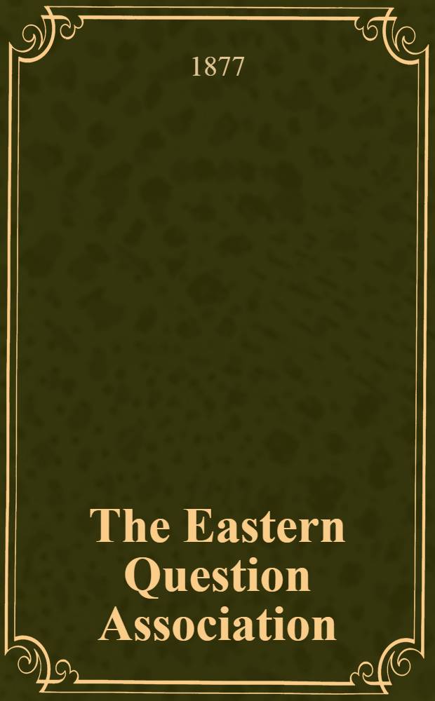 The Eastern Question Association : Report of Proceedings of the national conference at St.James's Hall, London December 8-th 1876