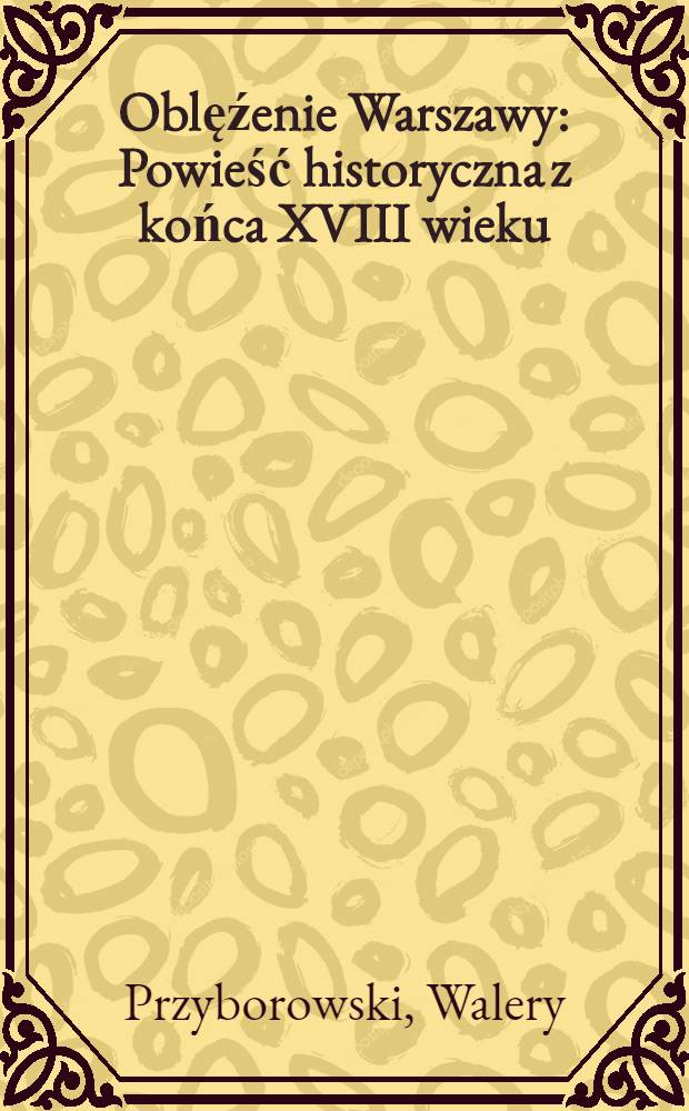 Oblęźenie Warszawy : Powieść historyczna z końca XVIII wieku