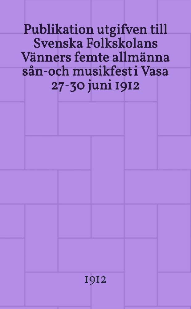 Publikation utgifven till Svenska Folkskolans Vänners femte allmänna sång- och musikfest i Vasa 27-30 juni 1912