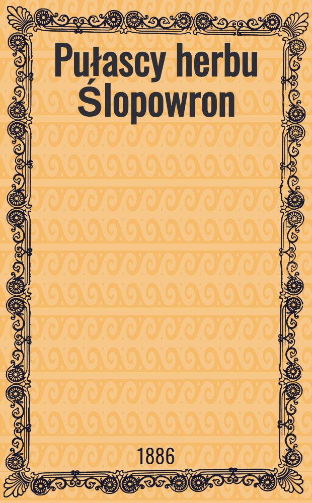 Pułascy herbu Ślopowron : Monografia historyczno-genealogiczna