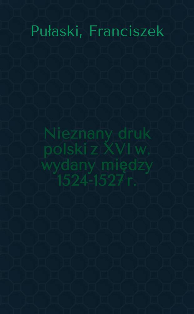 Nieznany druk polski z XVI w. wydany między 1524-1527 r.