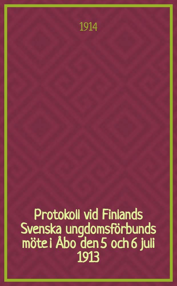 Protokoll vid Finlands Svenska ungdomsförbunds möte i Åbo den 5 och 6 juli 1913