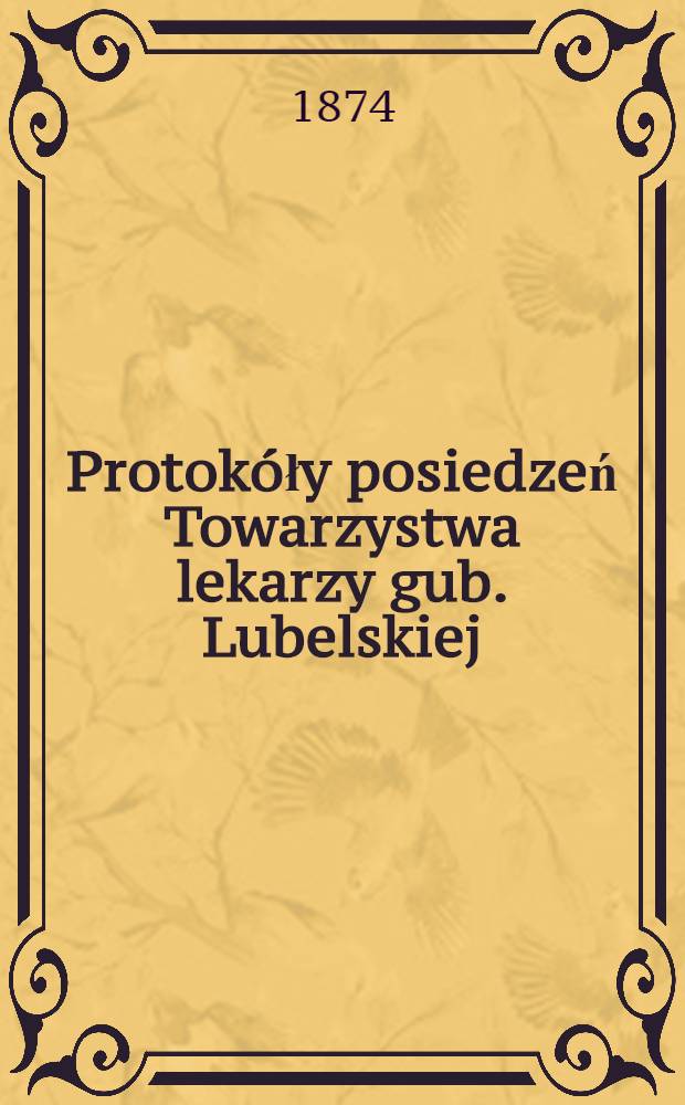 Protok&oacute;ły posiedzeń Towarzystwa lekarzy gub. Lubelskiej