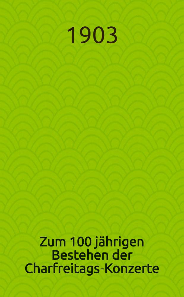 Zum 100 jährigen Bestehen der Charfreitags-Konzerte