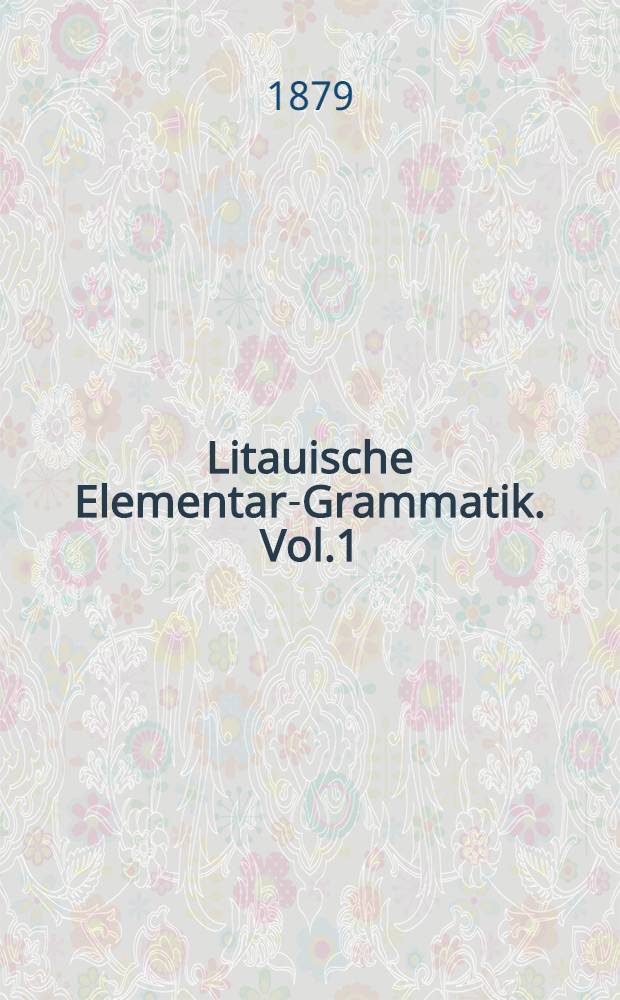 Litauische Elementar-Grammatik. Vol.1