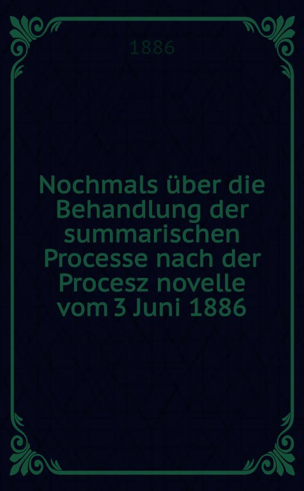 Nochmals über die Behandlung der summarischen Processe nach der Procesz novelle vom 3 Juni 1886