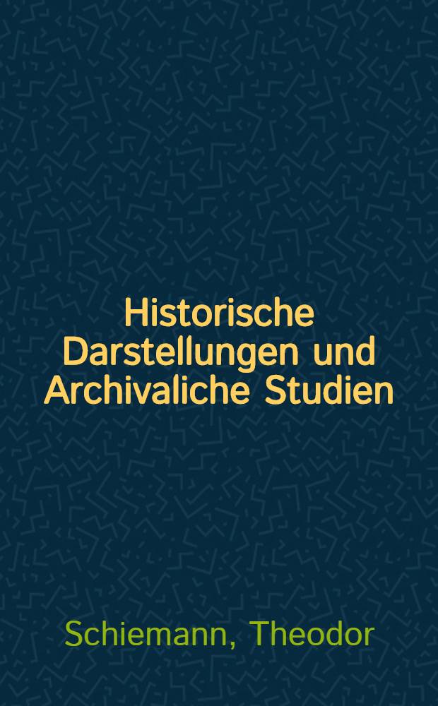 Historische Darstellungen und Archivaliche Studien