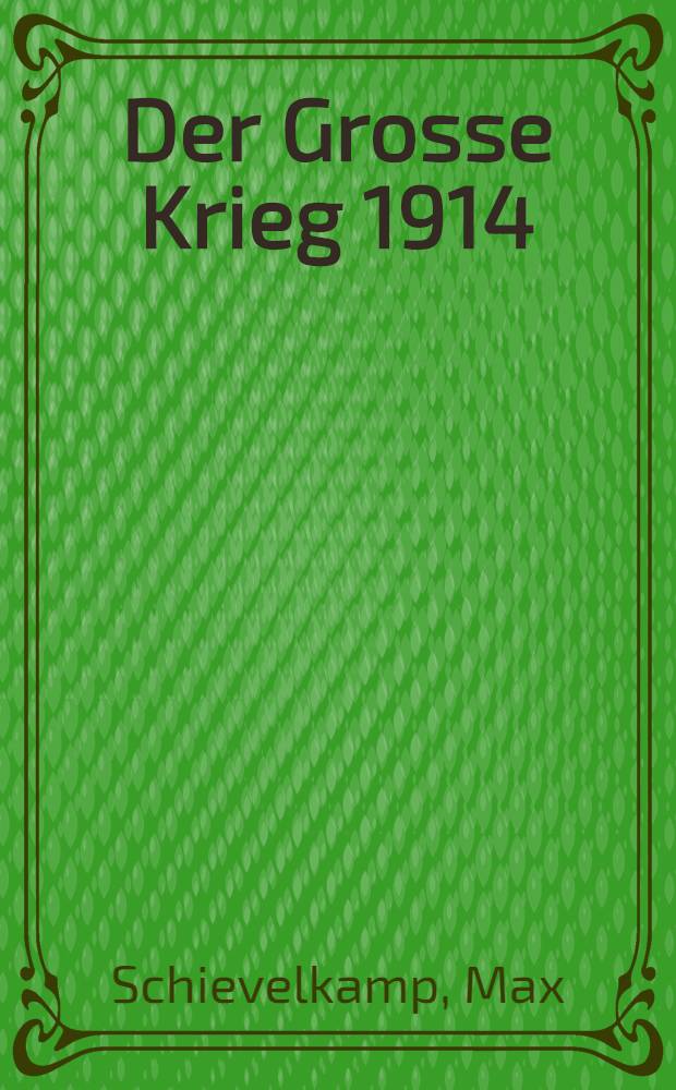 Der Grosse Krieg 1914 : Eine gemeinverst&auml;ndliche, reich illustrierte Schilderung in abgeschlossenen B&auml;nden