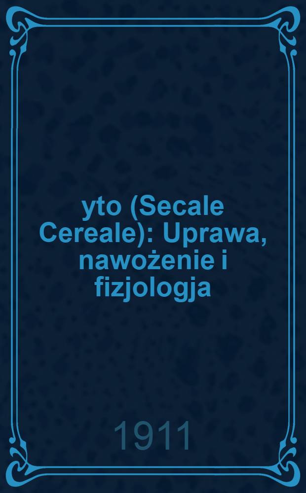 Żyto (Secale Cereale) : Uprawa, nawożenie i fizjologja