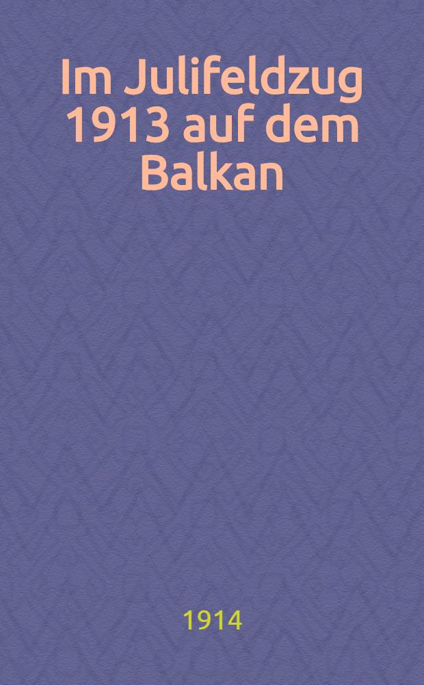 Im Julifeldzug 1913 auf dem Balkan