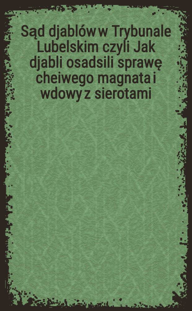 Sąd djablów w Trybunale Lubelskim czyli Jak djabli osadsili sprawę cheiwego magnata i wdowy z sierotami