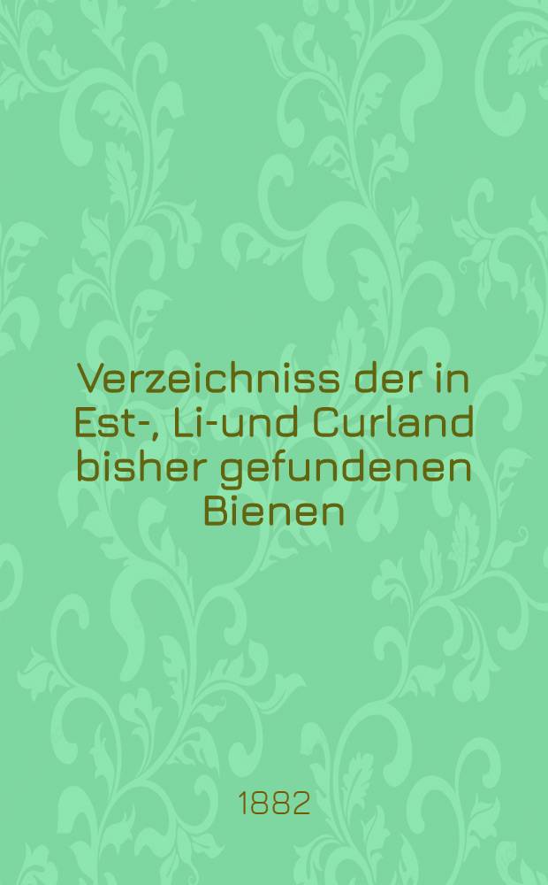 Verzeichniss der in Est-, Liv- und Curland bisher gefundenen Bienen