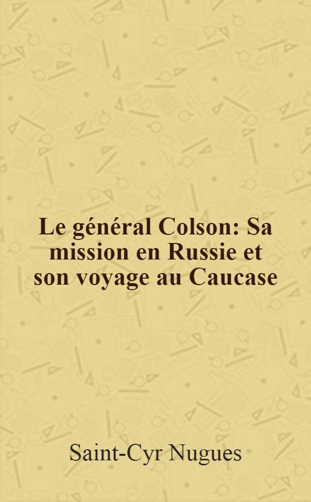Le général Colson : Sa mission en Russie et son voyage au Caucase